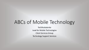 ABCs of Mobile Technology. Ted Moskalenko Lead for Mobile Technologies Client Services Group Technology Support Services