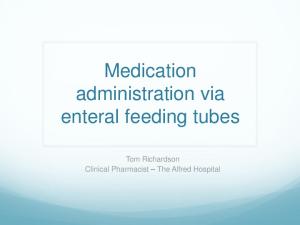Medication administration via enteral feeding tubes. Tom Richardson Clinical Pharmacist The Alfred Hospital