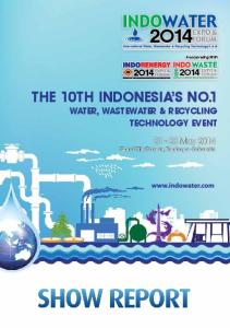 SHOW REPORT THE 10TH INDONESIA S NO.1 WATER, WASTEWATER & RECYCLING TECHNOLOGY EVENT May 2014 Grand City Convex, Surabaya - Indonesia