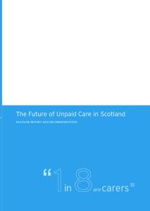 The Future of Unpaid Care in Scotland HEADLINE REPORT AND RECOMMENDATIONS. 1in 8are carers